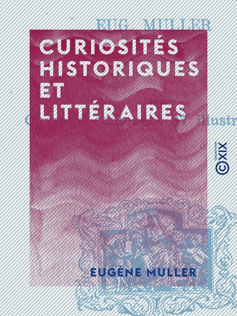 Curiosités historiques et littéraires - Eugène Muller - Collection XIX