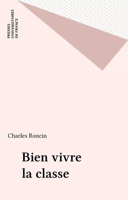 Bien vivre la classe - Charles Roncin - Presses universitaires de France (réédition numérique FeniXX)