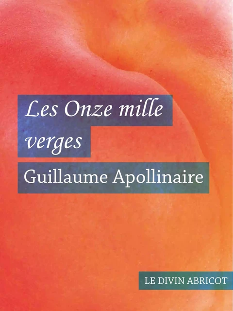 Les Onze mille verges (érotique) - Guillaume Apollinaire - Le divin abricot