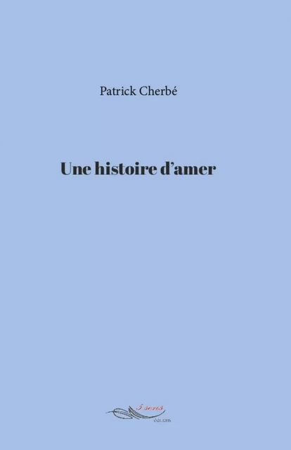 Une histoire d’amer - Patrick Cherbé - 5 sens éditions