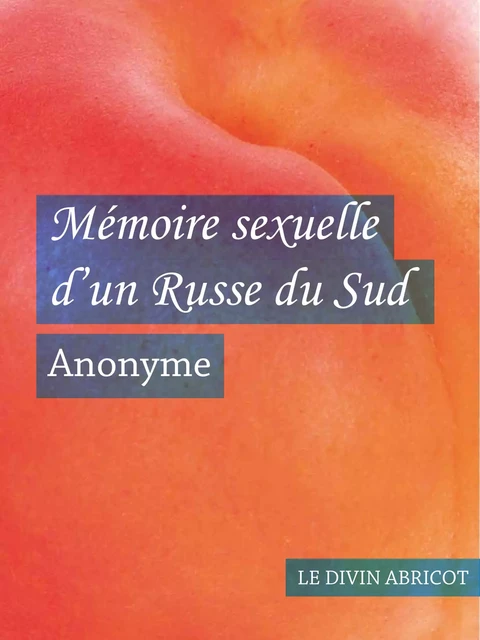 Mémoire sexuelle d'un Russe du Sud (érotique) -  Anonyme - Le divin abricot