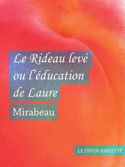 Le Rideau levé ou l'éducation de Laure (érotique) -  Mirabeau - Le divin abricot