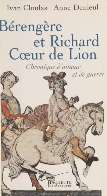 Bérengère et Richard Cœur de Lion - Ivan Cloulas, Anne Denieul - Hachette Littératures (réédition numérique FeniXX)