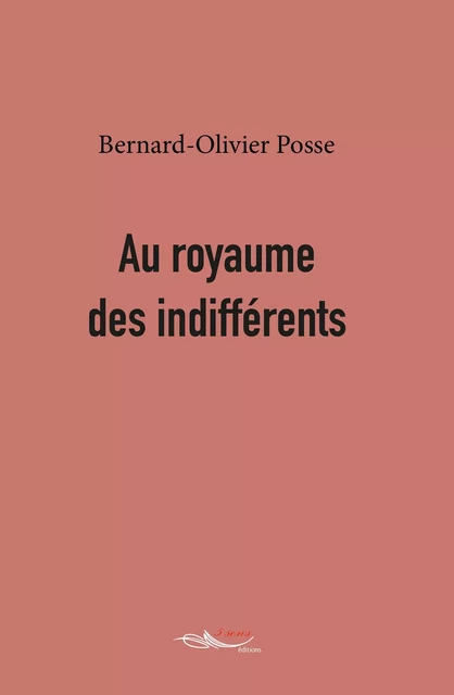 Au royaume des indifférents - Bernard-Olivier Posse - 5 sens éditions