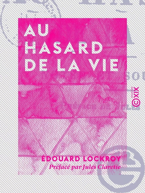 Au hasard de la vie - Édouard Lockroy, Jules Claretie - Collection XIX