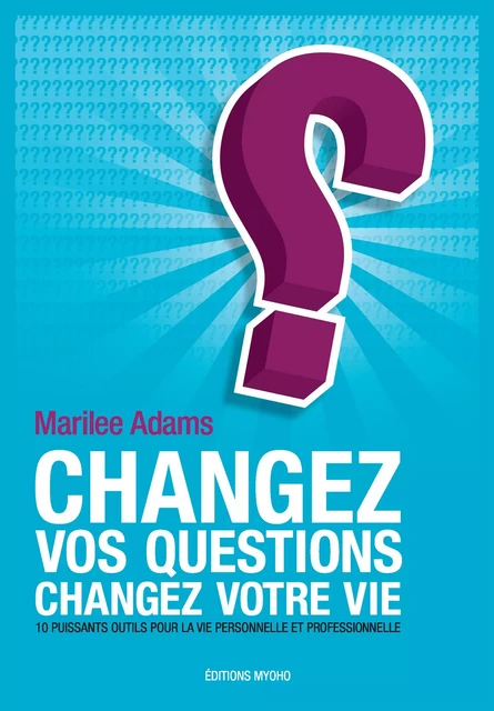 Changez vos questions, changez votre vie - Marilee Adams - Myoho