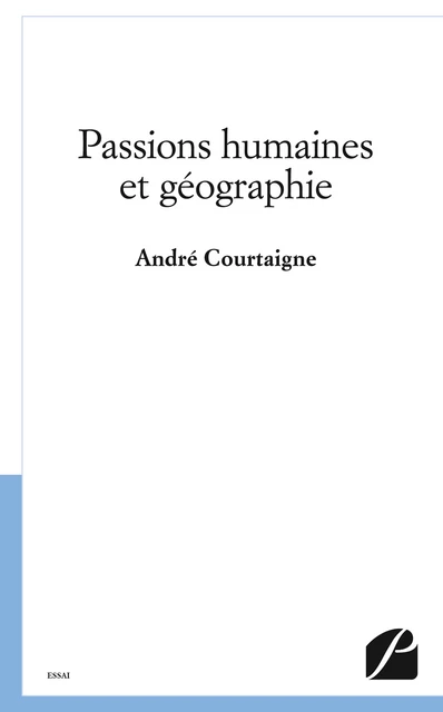 Passions humaines et géographie -  André Courtaigne - Editions du Panthéon