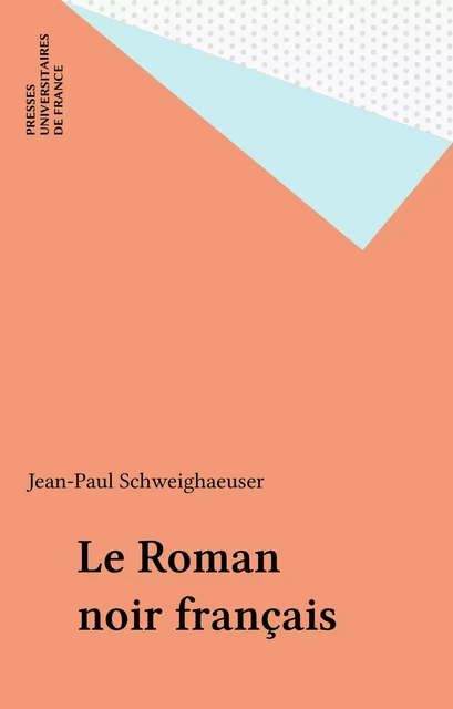 Le Roman noir français - Jean-Paul Schweighaeuser - Presses universitaires de France (réédition numérique FeniXX)