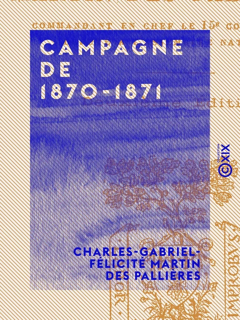 Campagne de 1870-1871 - Charles-Gabriel-Félicité Martin des Pallières - Collection XIX