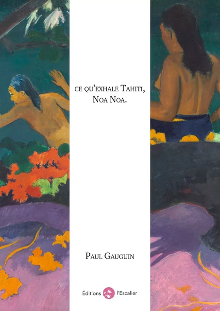 Ce qu'exhale Tahiti, Noa Noa. - Paul Gauguin - Editions l'Escalier