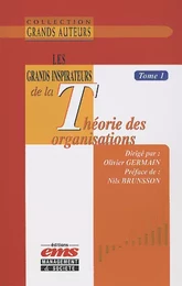 Les grands inspirateurs de la théorie des organisations - Tome 1