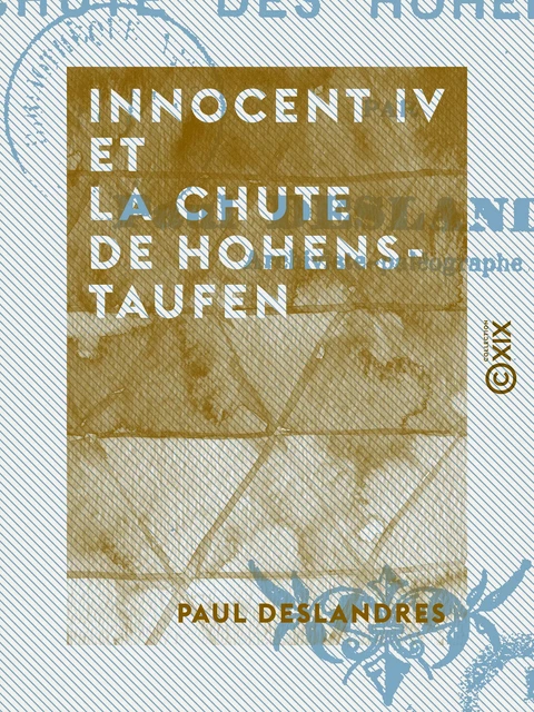 Innocent IV et la chute de Hohenstaufen - Paul Deslandres - Collection XIX