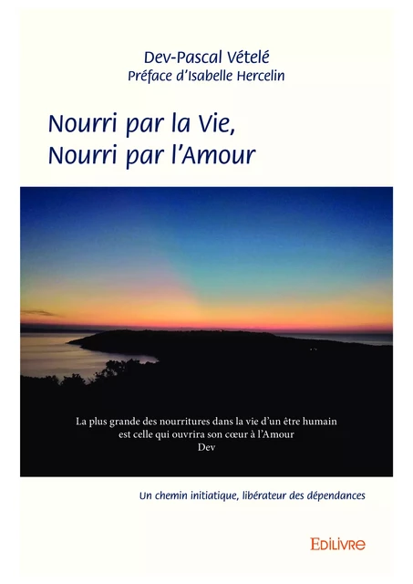 Nourri par la Vie, Nourri par l'Amour - Dev-Pascal Vételé - Editions Edilivre