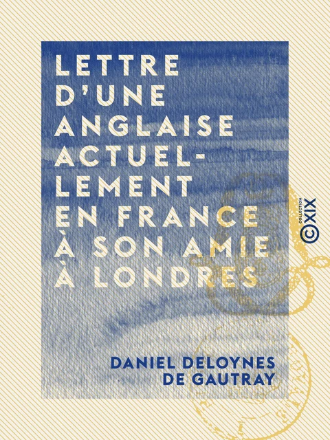 Lettre d'une Anglaise actuellement en France à son amie à Londres - Daniel Deloynes de Gautray - Collection XIX