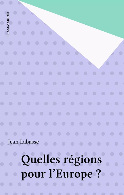 Quelles régions pour l'Europe ? - Jean Labasse - Flammarion (réédition numérique FeniXX)