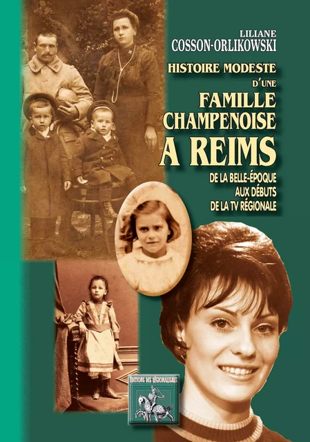 Histoire modeste d'une famille champenoise à Reims - Liliane Cosson-Orlikowski - Editions des Régionalismes