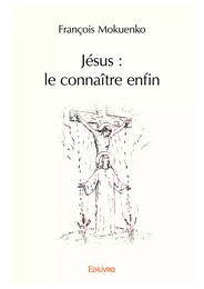 Jésus : le connaître enfin