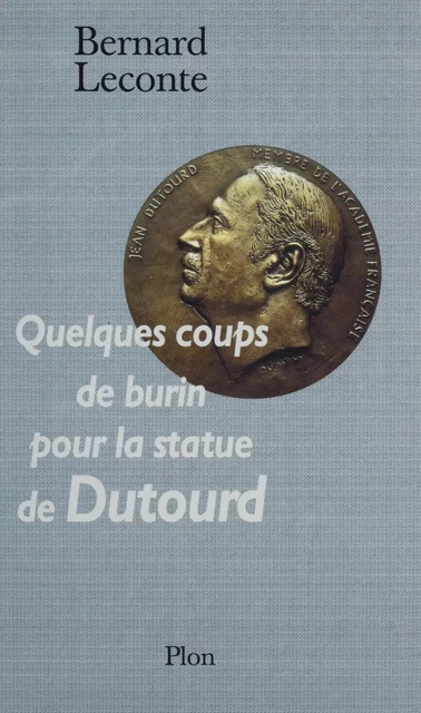 Quelques coups de burin sur la statue de Dutourd - Bernard Leconte - Plon (réédition numérique FeniXX)