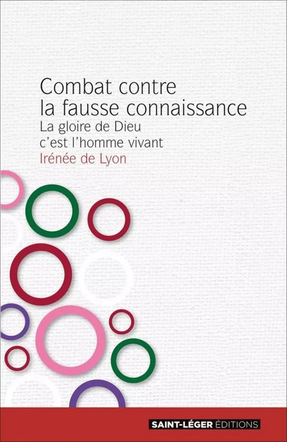 Combat contre la fausse connaissance -  Irénée de Lyon - Saint-Léger Editions