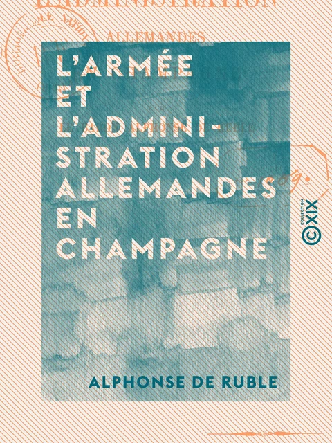 L'Armée et l'Administration allemandes en Champagne - Alphonse de Ruble - Collection XIX