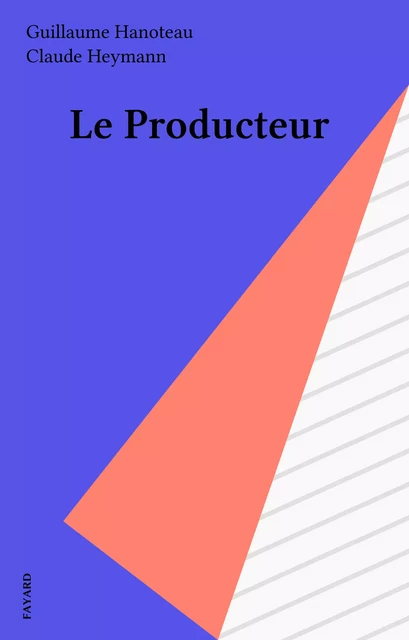 Le Producteur - Guillaume Hanoteau, Claude Heymann - Fayard (réédition numérique FeniXX)