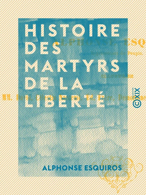 Histoire des martyrs de la liberté - Alphonse Esquiros - Collection XIX