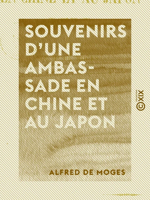 Souvenirs d'une ambassade en Chine et au Japon - En 1857 et 1858 - Alfred de Moges - Collection XIX