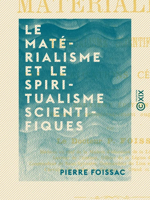 Le Matérialisme et le Spiritualisme scientifiques - Pierre Foissac - Collection XIX