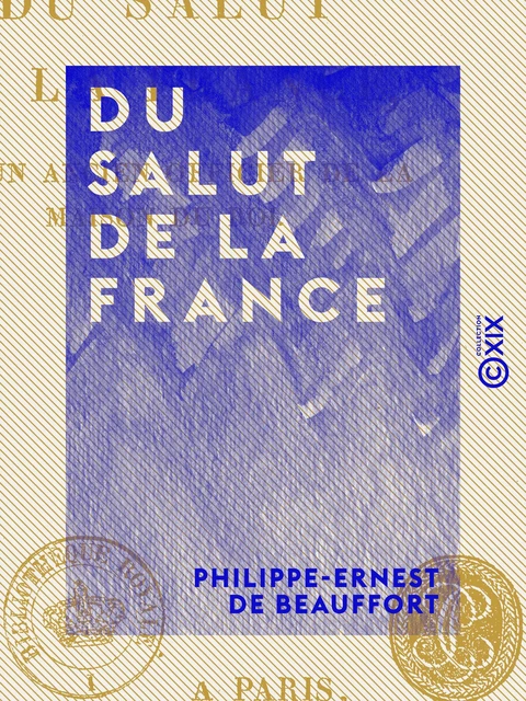 Du salut de la France - Par un ancien officier de la maison du Roi - Philippe-Ernest de Beauffort - Collection XIX