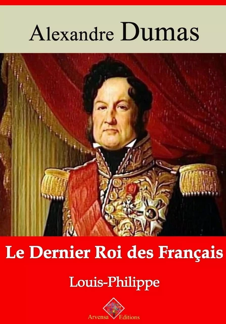 Le Dernier Roi des Français (Louis-Philippe) – suivi d'annexes - Alexandre Dumas - Arvensa Editions