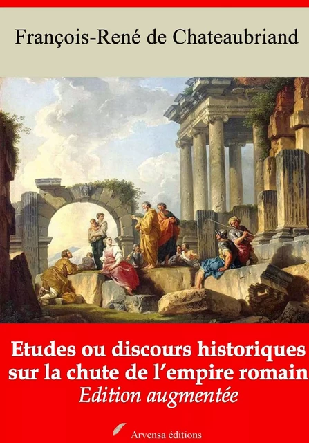 Etudes ou discours historiques sur la chute de l’empire romain – suivi d'annexes - François-René de Chateaubriand - Arvensa Editions