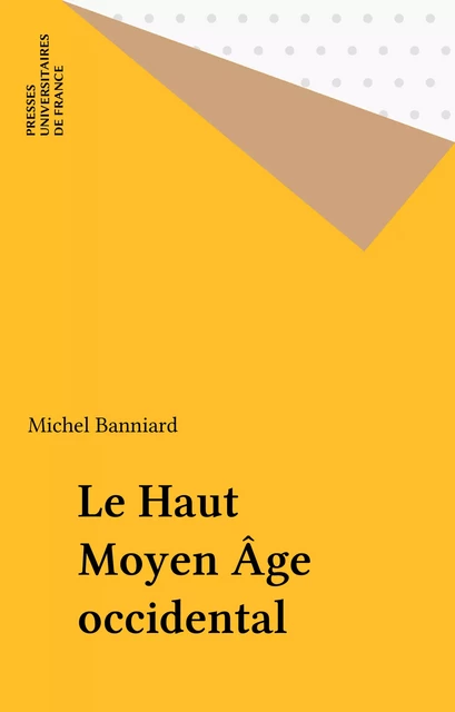 Le Haut Moyen Âge occidental - Michel Banniard - Presses universitaires de France (réédition numérique FeniXX)