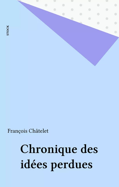 Chronique des idées perdues - François Châtelet - Stock (réédition numérique FeniXX)