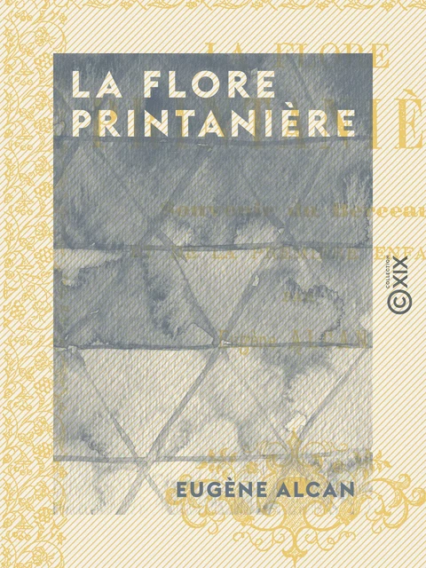 La Flore printanière - Souvenir du berceau et de la première enfance - Eugène Alcan - Collection XIX