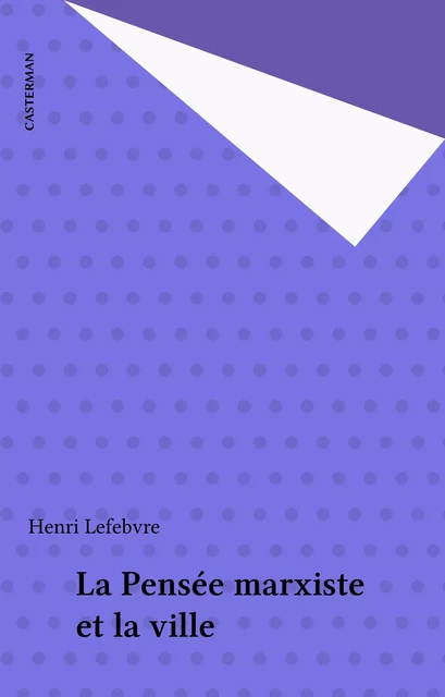 La Pensée marxiste et la ville - Henri Lefebvre - Casterman (réédition numérique FeniXX)