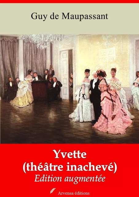 Yvette (théâtre inachevé) – suivi d'annexes - Guy de Maupassant - Arvensa Editions