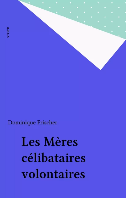 Les Mères célibataires volontaires - Dominique Frischer - Stock (réédition numérique FeniXX)