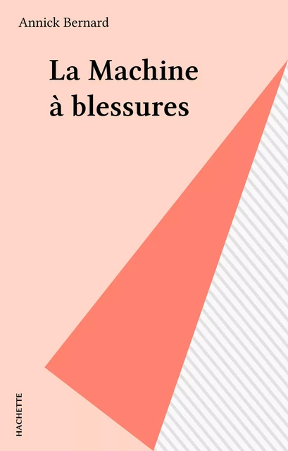 La Machine à blessures - Annick Bernard - Hachette (réédition numérique FeniXX)