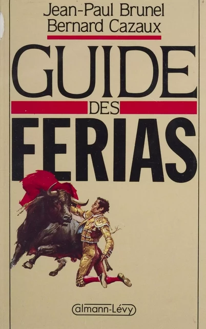 Guide des ferias - Jean-Paul Brunel, Bernard Cazaux - Calmann-Lévy (réédition numérique FeniXX)