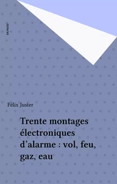 Trente montages électroniques d'alarme : vol, feu, gaz, eau