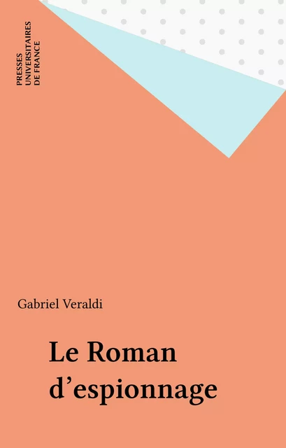 Le Roman d'espionnage - Gabriel Veraldi - Presses universitaires de France (réédition numérique FeniXX)