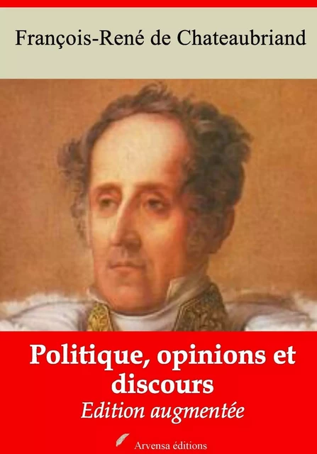 Politique, opinions et discours – suivi d'annexes - François-René de Chateaubriand - Arvensa Editions