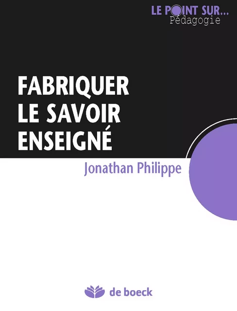 Fabriquer le savoir enseigné - Jonathan Philippe - De Boeck (Pédagogie et Formation)