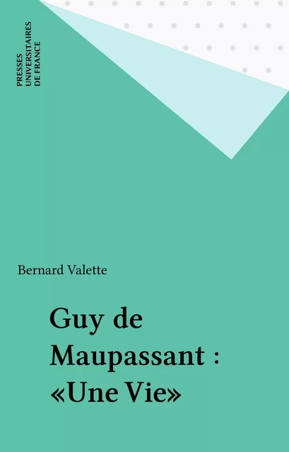 Guy de Maupassant : «Une Vie» - Bernard Valette - Presses universitaires de France (réédition numérique FeniXX)