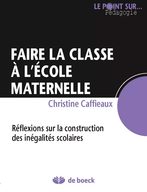 Faire la classe à l'école maternelle - Christine Caffieaux - De Boeck (Pédagogie et Formation)