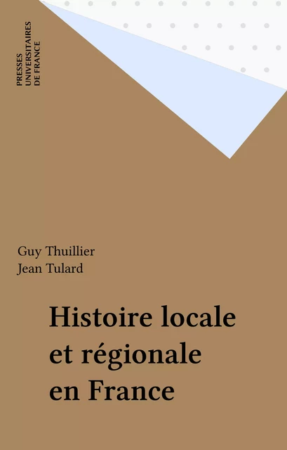 Histoire locale et régionale en France - Guy Thuillier, Jean Tulard - Presses universitaires de France (réédition numérique FeniXX)