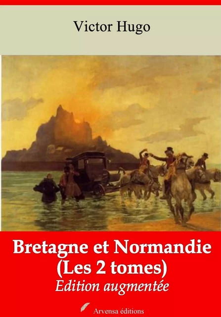 Bretagne et Normandie (Les 2 tomes) – suivi d'annexes - Victor Hugo - Arvensa Editions