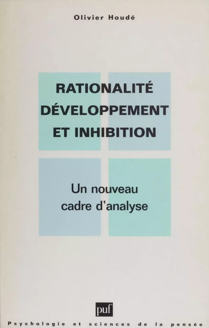 Rationalité, développement et inhibition - Olivier Houdé - Presses universitaires de France (réédition numérique FeniXX)