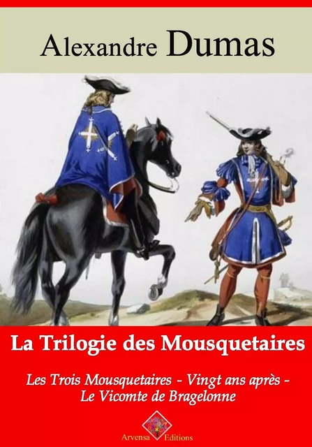 Trilogie des mousquetaires : Les Trois Mousquetaires, Vingt ans après, Le Vicomte de Bragelonne – suivi d'annexes - Alexandre Dumas - Arvensa Editions