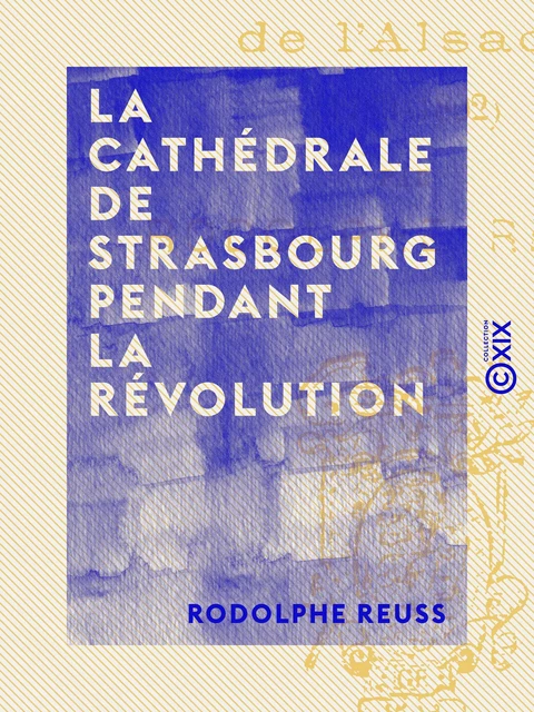 La Cathédrale de Strasbourg pendant la Révolution - Rodolphe Reuss - Collection XIX